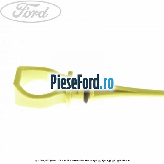 Joja ulei Ford Fiesta 2017-2023 1.0 EcoBoost 101 cp SFJE, SFJF, SFJH, SFJJ, SFJK, SFJN benzina