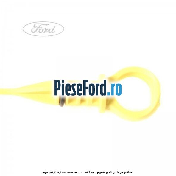 Joja ulei Ford Focus 2004-2007 2.0 TDCi 136 cp G6DA, G6DB, G6DD, G6DG diesel
