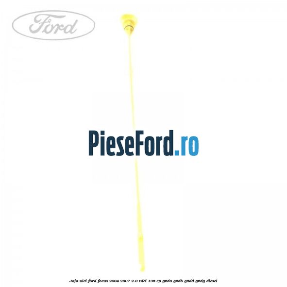 Joja ulei Ford Focus 2004-2007 2.0 TDCi 136 cp G6DA, G6DB, G6DD, G6DG diesel