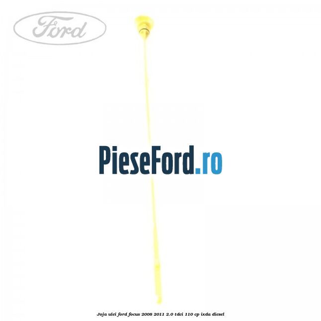 Joja ulei Ford Focus 2008-2011 2.0 TDCi 110 cp Joja ulei Ford Focus 2008-2011 2.0 TDCi 110 cp IXDA diesel