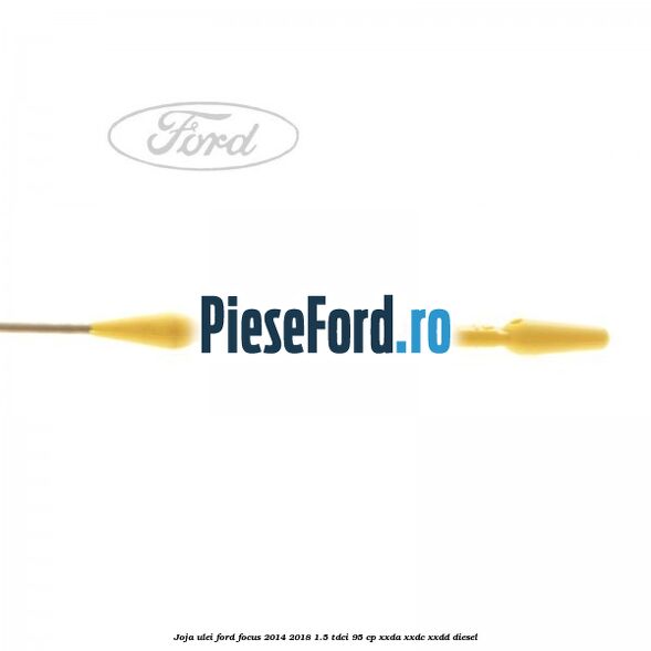 Joja ulei Ford Focus 2014-2018 1.5 TDCi 95 cp XXDA, XXDC, XXDD diesel