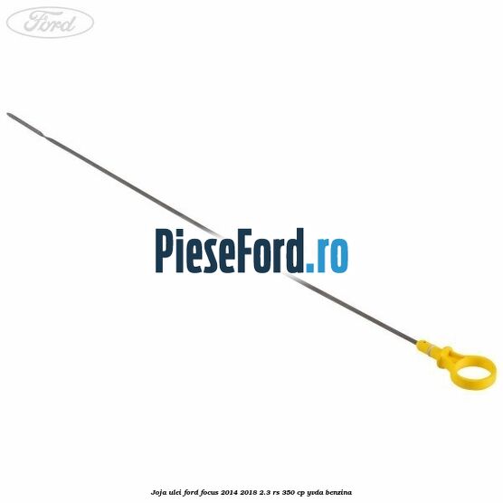 Joja ulei Ford Focus 2014-2018 2.3 RS 350 cp YVDA benzina