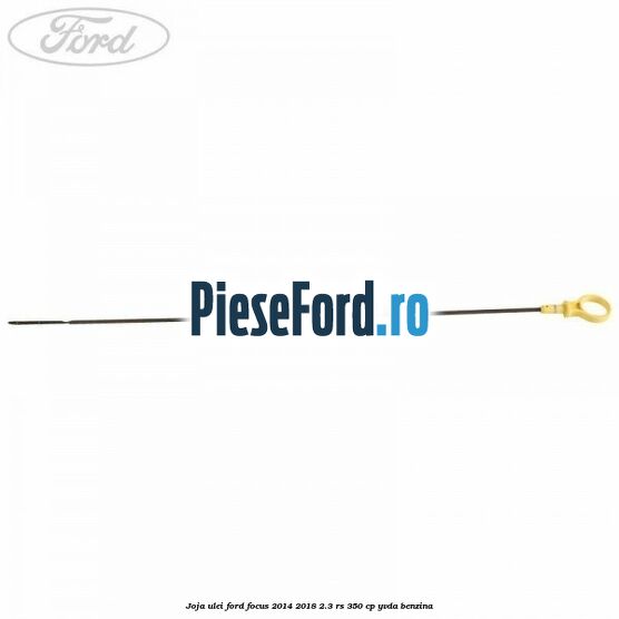 Joja ulei Ford Focus 2014-2018 2.3 RS 350 cp YVDA benzina