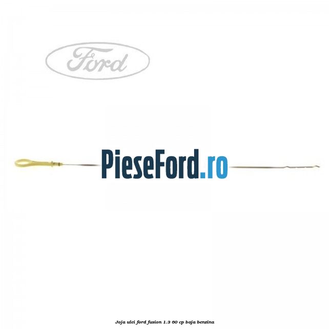 Joja ulei Ford Fusion 1.3 60 cp BAJA benzina