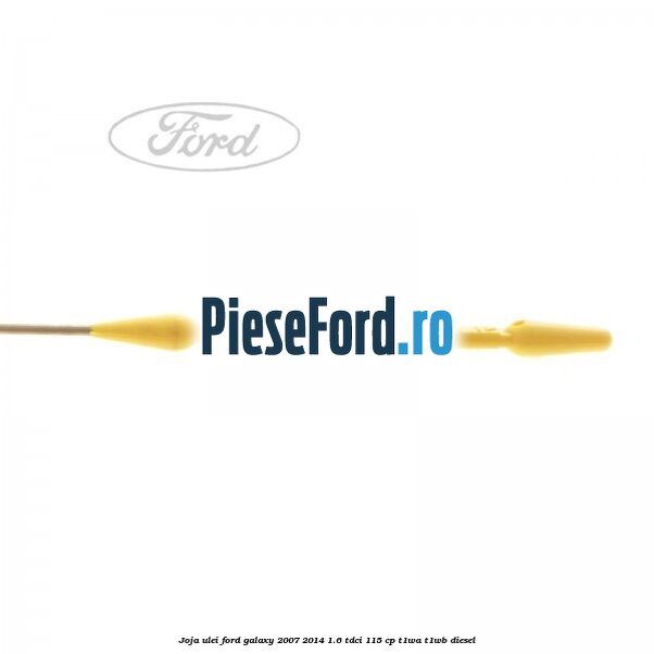 Joja ulei Ford Galaxy 2007-2014 1.6 TDCi 115 cp T1WA, T1WB diesel