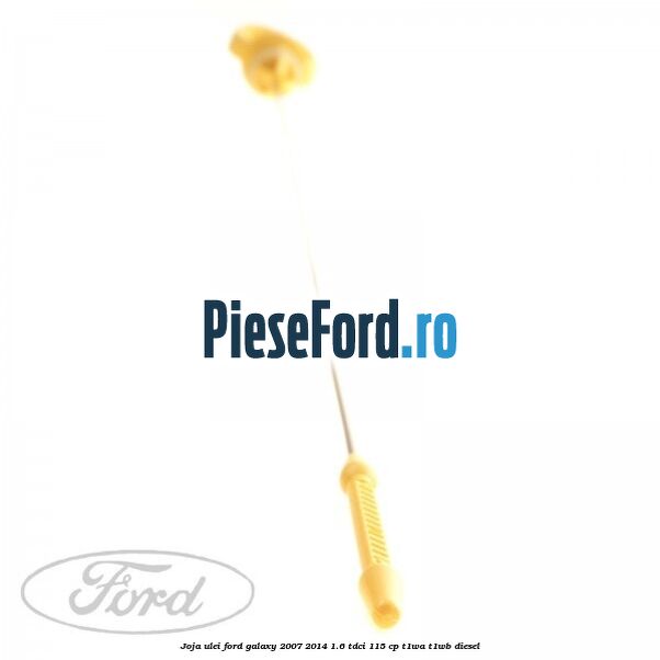Joja ulei Ford Galaxy 2007-2014 1.6 TDCi 115 cp T1WA, T1WB diesel