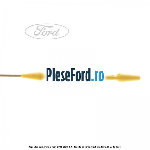 Joja ulei Ford Grand C-Max 2016-2020 1.5 TDCi 120 cp Joja ulei Ford Grand C-Max 2016-2020 1.5 TDCi 120 cp XWDA, XWDB, XWDC, XWDD, XWDE diesel