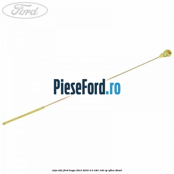 Joja ulei Ford Kuga 2013-2016 2.0 TDCi 140 cp UFMA diesel
