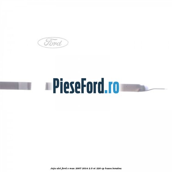Joja ulei Ford S-Max 2007-2014 2.5 ST 220 cp Joja ulei Ford S-Max 2007-2014 2.5 ST 220 cp HUWA benzina