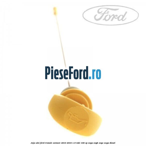 Joja ulei Ford Transit Connect 2013-2018 1.5 TDCi 100 cp XVGA, XVGB, XVGC, XXGA diesel