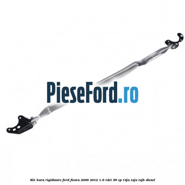 Kit bara rigidizare Ford Fiesta 2008-2012 1.6 TDCi 95 cp T3JA, TZJA, TZJB diesel