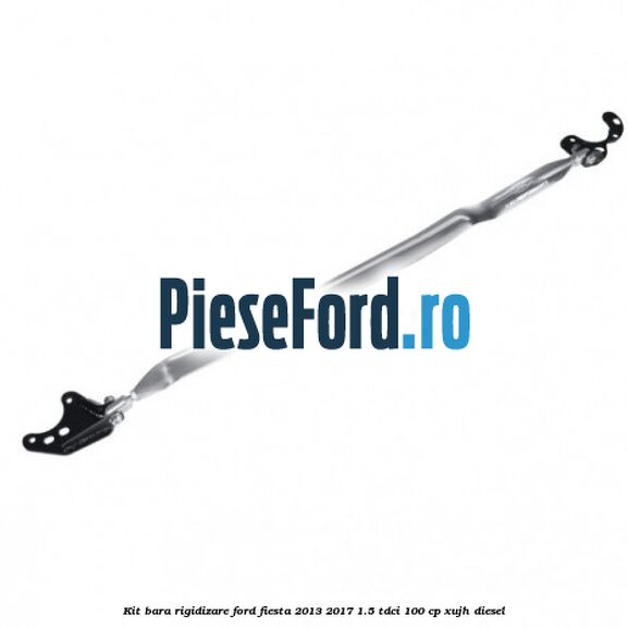 Kit bara rigidizare Ford Fiesta 2013-2017 1.5 TDCi 100 cp XUJH diesel
