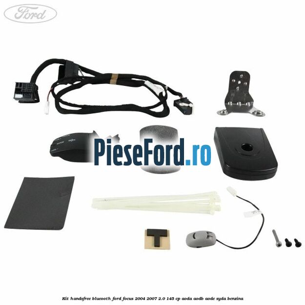 Kit HandsFree Blueooth Ford Focus 2004-2007 2.0 145 cp AODA, AODB, AODE, SYDA benzina