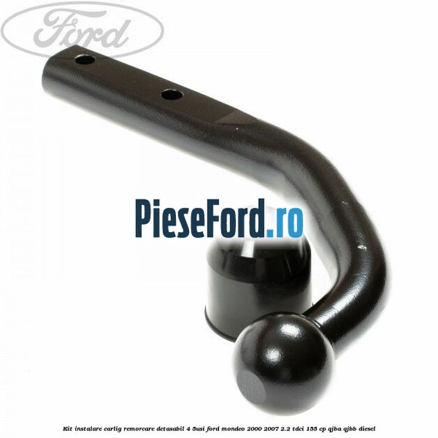 Kit instalare carlig remorcare detasabil (4/5Usi) Ford Mondeo 2000-2007 2.2 TDCi 155 cp QJBA, QJBB diesel