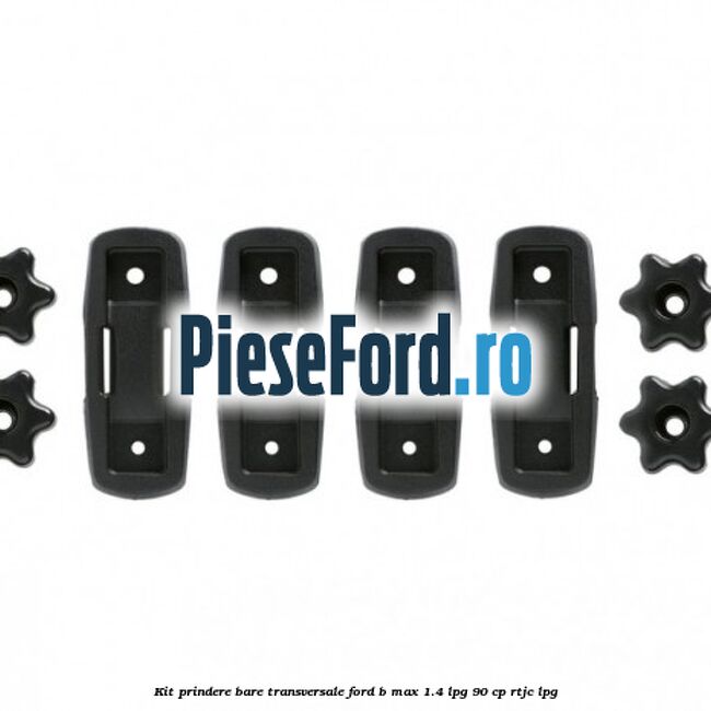Kit prindere bare transversale Ford B-Max 1.4 LPG 90 cp RTJC LPG