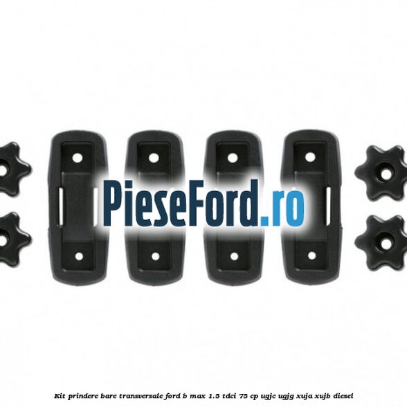 Kit prindere bare transversale Ford B-Max 1.5 TDCi 75 cp UGJC, UGJG, XUJA, XUJB diesel