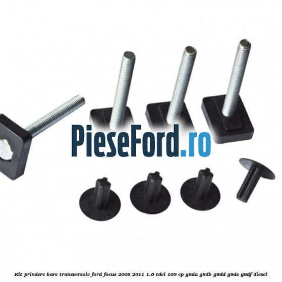 Kit prindere bare transversale Ford Focus 2008-2011 1.6 TDCi 109 cp Kit prindere bare transversale Ford Focus 2008-2011 1.6 TDCi 109 cp G8DA, G8DB, G8DD, G8DE, G8DF diesel