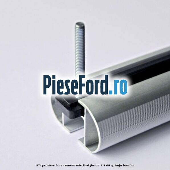 Kit prindere bare transversale Ford Fusion 1.3 60 cp BAJA benzina