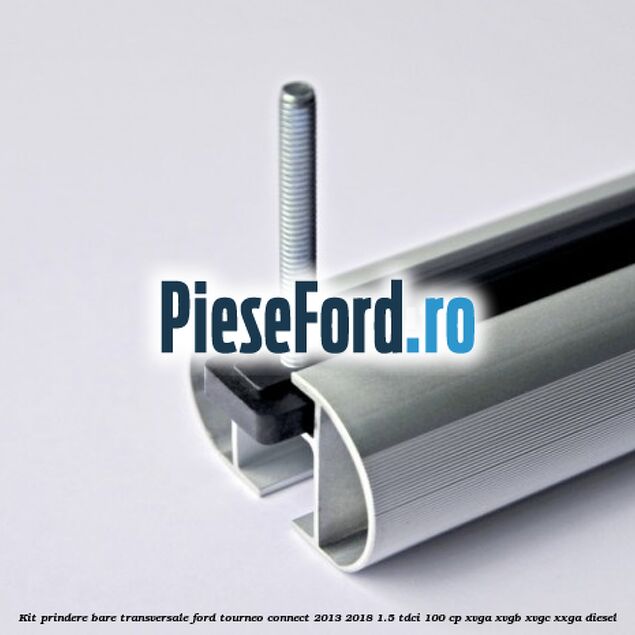Kit prindere bare transversale Ford Tourneo Connect 2013-2018 1.5 TDCi 100 cp XVGA, XVGB, XVGC, XXGA diesel