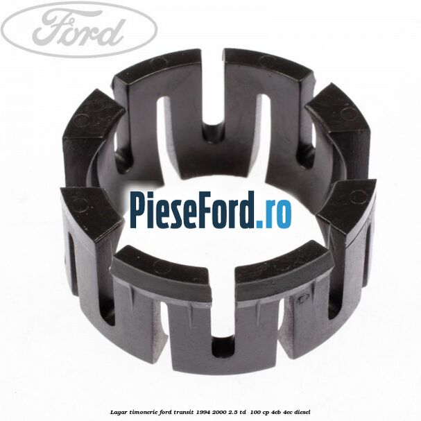 Lagar timonerie Ford Transit 1994-2000 2.5 TD 100 cp Lagar timonerie Ford Transit 1994-2000 2.5 TD 100 cp 4EB, 4EC diesel