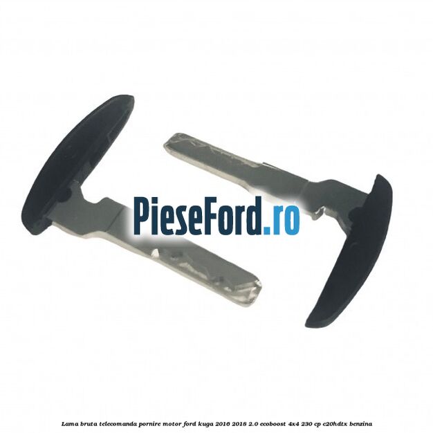 Lama bruta telecomanda pornire motor Ford Kuga 2016-2018 2.0 EcoBoost 4x4 230 cp C20HDTX benzina