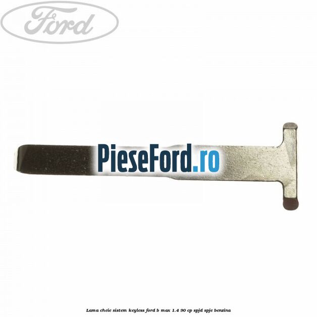 Lama cheie sistem KEYLESS Ford B-Max 1.4 90 cp SPJD, SPJE benzina