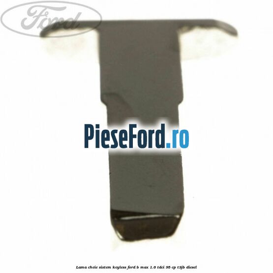 Lama cheie sistem KEYLESS Ford B-Max 1.6 TDCi 95 cp T3JB diesel
