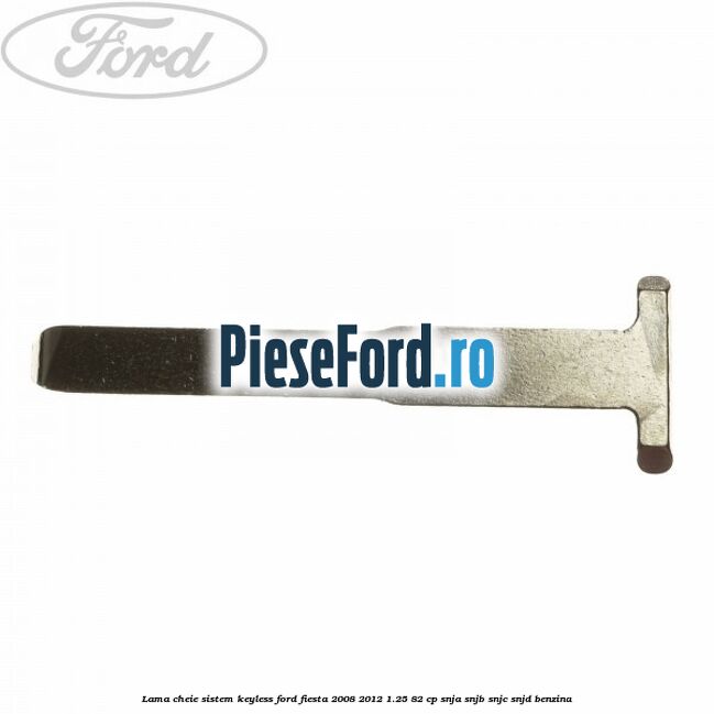 Lama cheie sistem KEYLESS Ford Fiesta 2008-2012 1.25 82 cp SNJA, SNJB, SNJC, SNJD benzina