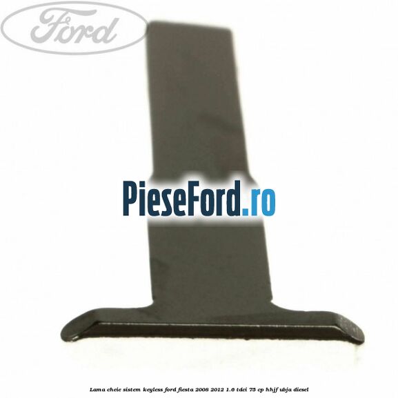 Lama cheie sistem KEYLESS Ford Fiesta 2008-2012 1.6 TDCi 75 cp HHJF, UBJA diesel