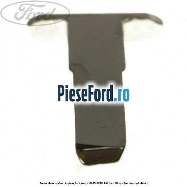 Lama cheie sistem KEYLESS Ford Fiesta 2008-2012 1.6 TDCi 95 cp Lama cheie sistem KEYLESS Ford Fiesta 2008-2012 1.6 TDCi 95 cp T3JA, TZJA, TZJB diesel
