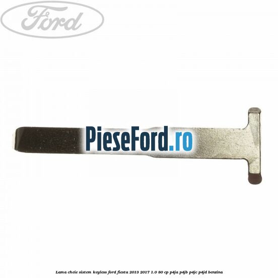 Lama cheie sistem KEYLESS Ford Fiesta 2013-2017 1.0 80 cp P4JA, P4JB, P4JC, P4JD benzina