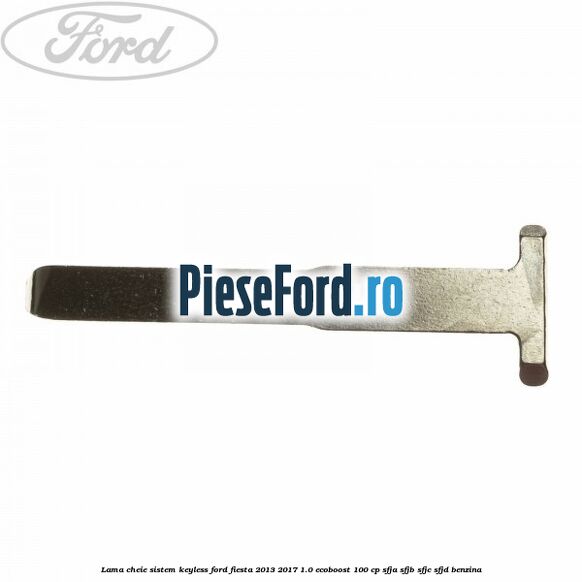 Lama cheie sistem KEYLESS Ford Fiesta 2013-2017 1.0 EcoBoost 100 cp SFJA, SFJB, SFJC, SFJD benzina