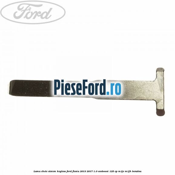 Lama cheie sistem KEYLESS Ford Fiesta 2013-2017 1.0 EcoBoost 125 cp M1JE, M1JH benzina
