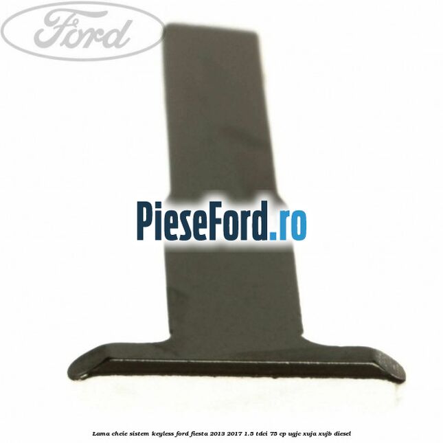 Lama cheie sistem KEYLESS Ford Fiesta 2013-2017 1.5 TDCi 75 cp UGJC, XUJA, XUJB diesel