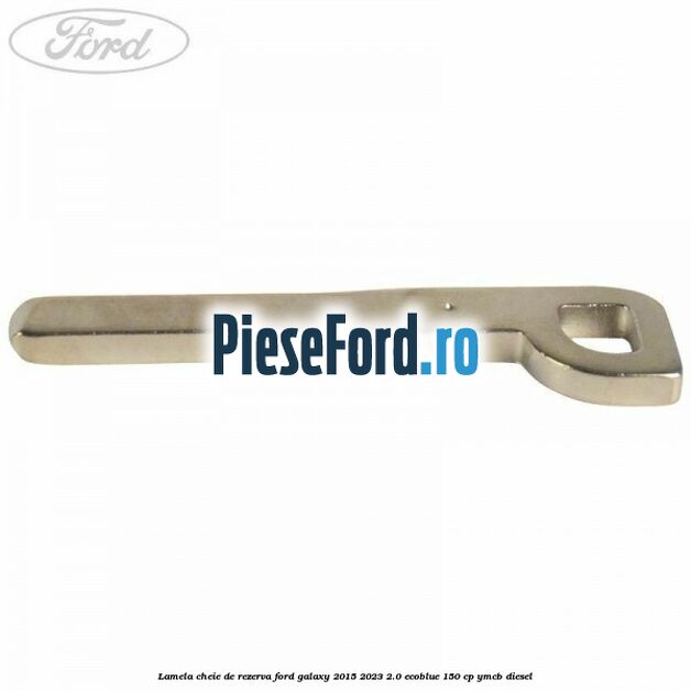 Lamela cheie de rezerva Ford Galaxy 2015-2023 2.0 EcoBlue 150 cp YMCB diesel