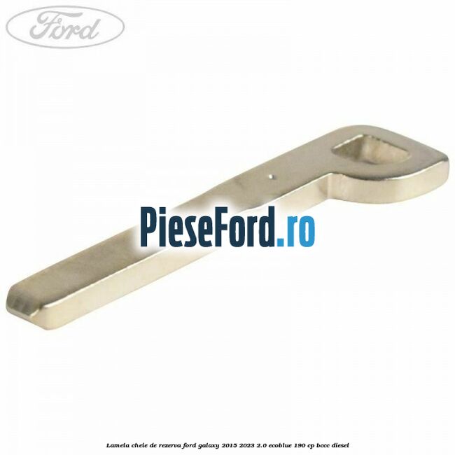 Lamela cheie de rezerva Ford Galaxy 2015-2023 2.0 EcoBlue 190 cp BCCC diesel