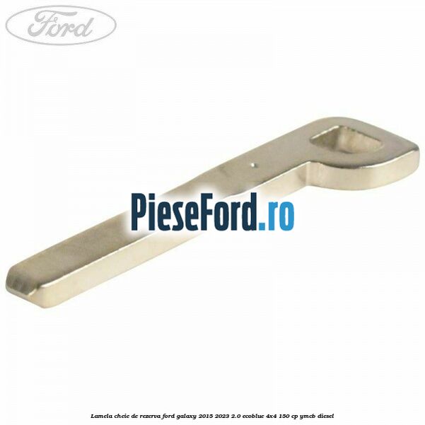 Lamela cheie de rezerva Ford Galaxy 2015-2023 2.0 EcoBlue 4x4 150 cp Lamela cheie de rezerva Ford Galaxy 2015-2023 2.0 EcoBlue 4x4 150 cp YMCB diesel