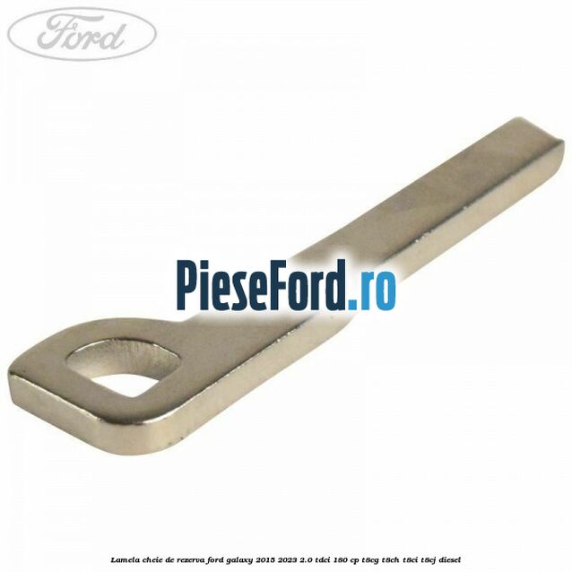 Lamela cheie de rezerva Ford Galaxy 2015-2023 2.0 TDCi 180 cp Lamela cheie de rezerva Ford Galaxy 2015-2023 2.0 TDCi 180 cp T8CG, T8CH, T8CI, T8CJ diesel