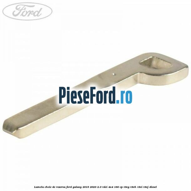 Lamela cheie de rezerva Ford Galaxy 2015-2023 2.0 TDCi 4x4 180 cp T8CG, T8CH, T8CI, T8CJ diesel