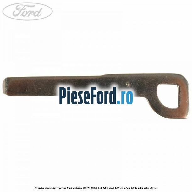 Lamela cheie de rezerva Ford Galaxy 2015-2023 2.0 TDCi 4x4 180 cp T8CG, T8CH, T8CI, T8CJ diesel