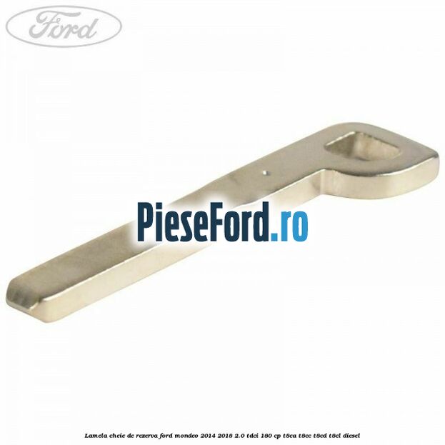 Lamela cheie de rezerva Ford Mondeo 2014-2018 2.0 TDCi 180 cp T8CA, T8CC, T8CD, T8CL diesel
