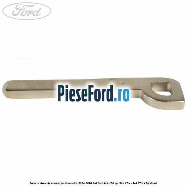 Lamela cheie de rezerva Ford Mondeo 2014-2018 2.0 TDCi 4x4 150 cp T7CA, T7CC, T7CD, T7CE, T7CF diesel