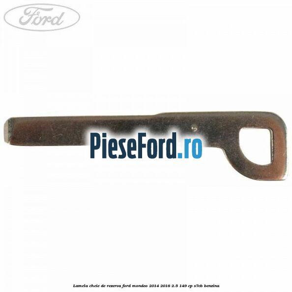 Lamela cheie de rezerva Ford Mondeo 2014-2018 2.5 149 cp S7CB benzina