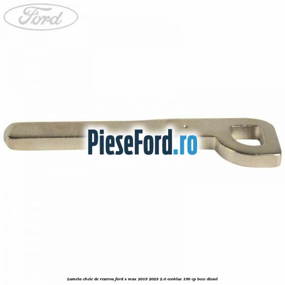 Lamela cheie de rezerva Ford S-Max 2015-2023 2.0 EcoBlue 190 cp BCCC diesel