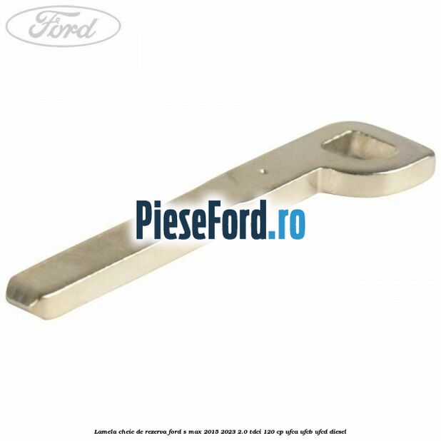 Lamela cheie de rezerva Ford S-Max 2015-2023 2.0 TDCi 120 cp UFCA, UFCB, UFCD diesel