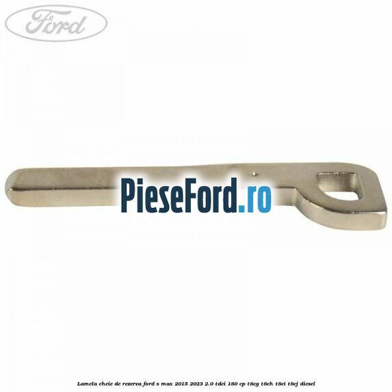Lamela cheie de rezerva Ford S-Max 2015-2023 2.0 TDCi 180 cp T8CG, T8CH, T8CI, T8CJ diesel