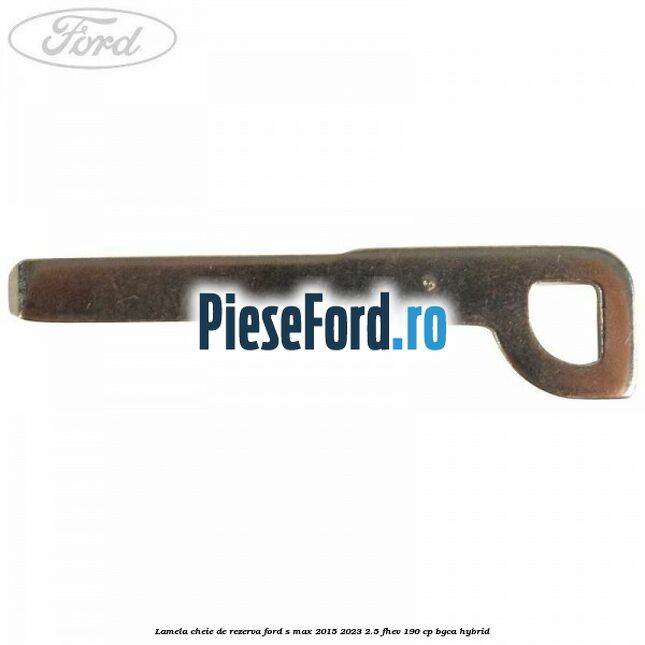 Lamela cheie de rezerva Ford S-Max 2015-2023 2.5 FHEV 190 cp BGCA hybrid