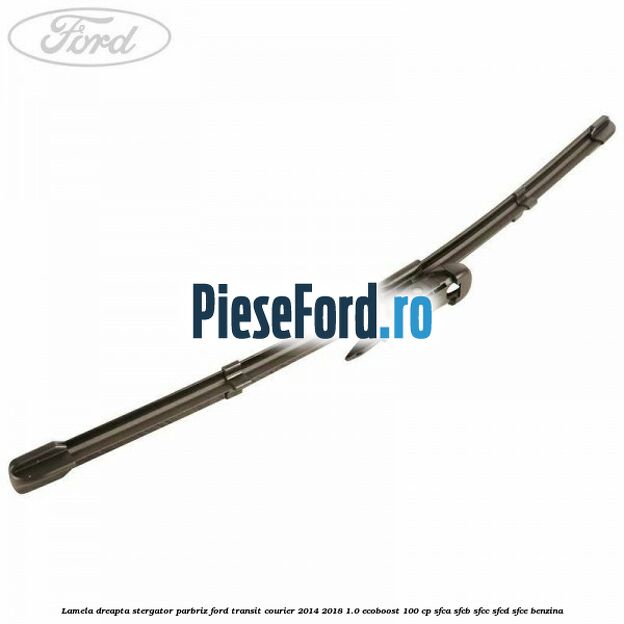 Lamela dreapta stergator parbriz Ford Transit Courier 2014-2018 1.0 EcoBoost 100 cp Lamela dreapta stergator parbriz Ford Transit Courier 2014-2018 1.0 EcoBoost 100 cp SFCA, SFCB, SFCC, SFCD, SFCE benzina