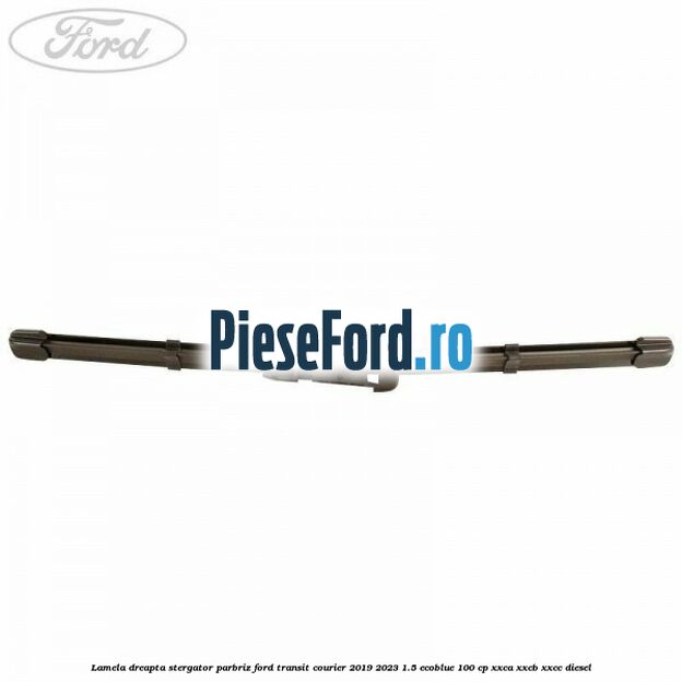 Lamela dreapta stergator parbriz Ford Transit Courier 2019-2023 1.5 EcoBlue 100 cp Lamela dreapta stergator parbriz Ford Transit Courier 2019-2023 1.5 EcoBlue 100 cp XXCA, XXCB, XXCC diesel