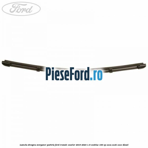 Lamela dreapta stergator parbriz Ford Transit Courier 2019-2023 1.5 EcoBlue 100 cp Lamela dreapta stergator parbriz Ford Transit Courier 2019-2023 1.5 EcoBlue 100 cp XXCA, XXCB, XXCC diesel